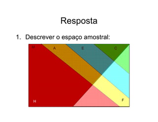 Resposta
1. Descrever o espaço amostral:
     M      A        E            C




     H                                F
 