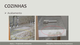 COZINHAS
Aula 5 – Projetando ambientes Disciplina: Elementos De Arquitetura
 Acabamento
 
