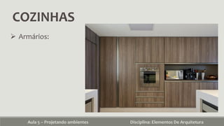 COZINHAS
Aula 5 – Projetando ambientes Disciplina: Elementos De Arquitetura
 Armários:
 