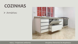 COZINHAS
Aula 5 – Projetando ambientes Disciplina: Elementos De Arquitetura
 Armários:
 
