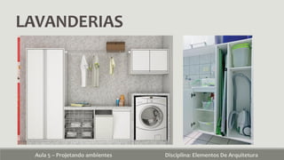 LAVANDERIAS
Aula 5 – Projetando ambientes Disciplina: Elementos De Arquitetura
 