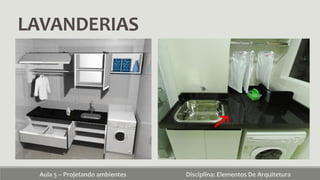 LAVANDERIAS
Aula 5 – Projetando ambientes Disciplina: Elementos De Arquitetura
 