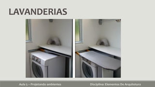 LAVANDERIAS
Aula 5 – Projetando ambientes Disciplina: Elementos De Arquitetura
 
