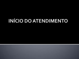 INÍCIO DO ATENDIMENTO 