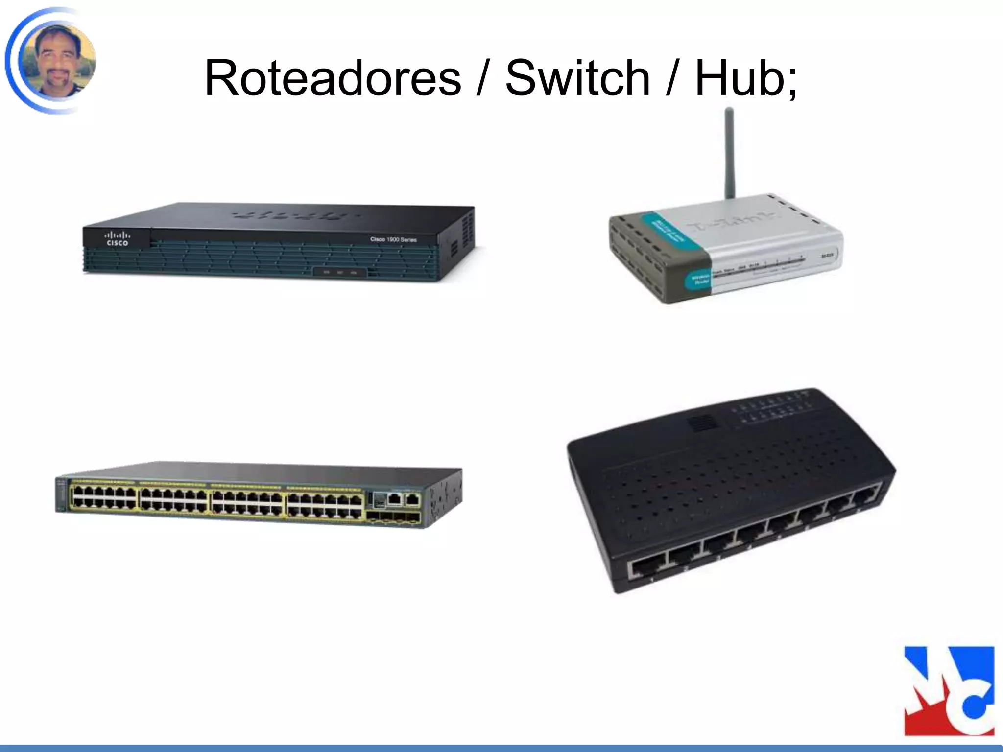 Roteadores / Switch / Hub;