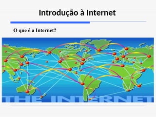 Introdução à Internet
O que é a Internet?
 