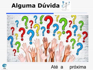 Alguma Dúvida
Até a próxima
 