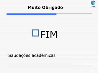 Muito Obrigado
FIM
Saudações académicas
Até a próxima aula
5
 