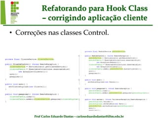 Prof Carlos Eduardo Dantas – carloseduardodantas@iftm.edu.br
Refatorando para Hook Class
– corrigindo aplicação cliente
• Correções nas classes Control.
 