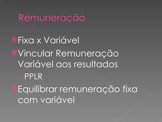 Fixa x Variável Vincular Remuneração Variável aos resultados PPLR Equilibrar remuneração fixa com variável 
