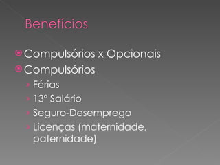 Compulsórios x Opcionais Compulsórios Férias 13º Salário Seguro-Desemprego Licenças (maternidade, paternidade) 