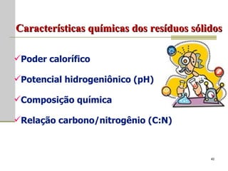 Características químicas dos resíduos sólidos Poder calorífico Potencial hidrogeniônico (pH) Composição química Relação carbono/nitrogênio (C:N) 