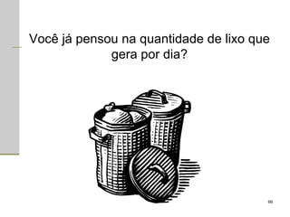 Você já pensou na quantidade de lixo que gera por dia? 