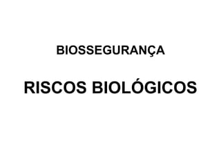 BIOSSEGURANÇA
RISCOS BIOLÓGICOS
 