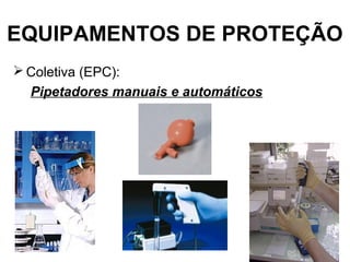 EQUIPAMENTOS DE PROTEÇÃO
 Coletiva (EPC):
Pipetadores manuais e automáticos
 