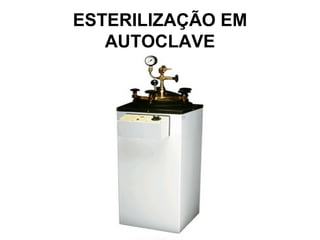 ESTERILIZAÇÃO EM
AUTOCLAVE
 