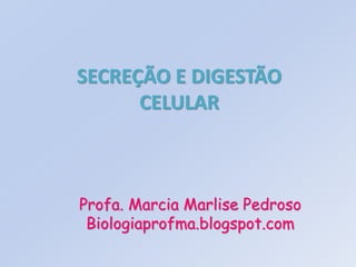 SECREÇÃO E DIGESTÃO
      CELULAR



Profa. Marcia Marlise Pedroso
 Biologiaprofma.blogspot.com
 
