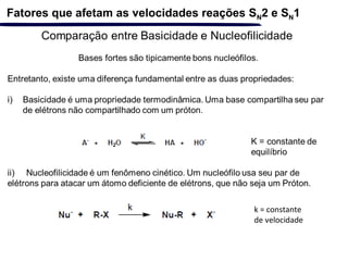 Fatores que afetam as velocidades reações SN2 e SN1
k = constante
de velocidade
 