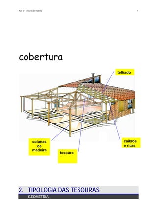 Aula 5 – Tesouras de madeira 4
cobertura
colunas
de
madeira
tesoura
caibros
e ripas
telhado
2. TIPOLOGIA DAS TESOURAS
GEOMETRIA
 