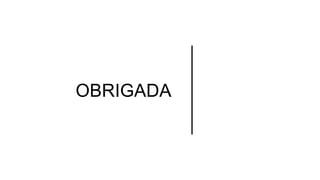 OBRIGADA
 