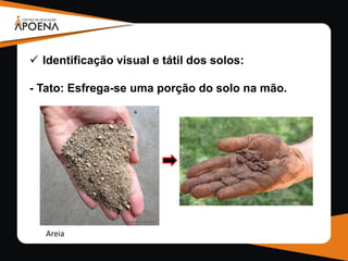  Identificação visual e tátil dos solos:
- Tato: Esfrega-se uma porção do solo na mão.
Areia
 