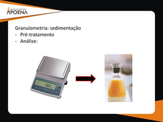 Granulometria: sedimentação
- Pré-tratamento
- Análise:
 