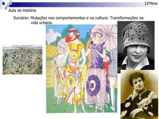 Aula de História 12ºAno Sumário: Mutações nos comportamentos e na cultura: Transformações na  vida urbana. 