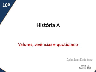 História A


Valores, vivências e quotidiano


                         Carlos Jorge Canto Vieira
                                       Versão 1.0
                                     Fevereiro 2013
 