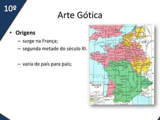 Arte Gótica
• Origens
  – surge na França;
  – segunda metade do século XI.

  – varia de país para país;
 