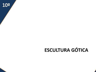 ESCULTURA GÓTICA
 