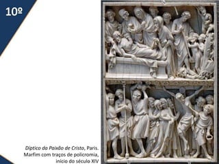 Díptico da Paixão de Cristo, Paris.
Marfim com traços de policromia,
              início do século XIV
 
