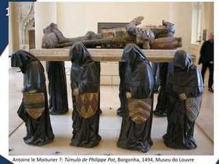 Antoine le Moiturier ?: Túmulo de Philippe Pot, Borgonha, 1494, Museu do Louvre
 