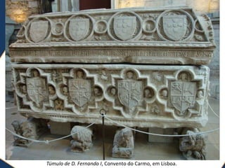 Túmulo de D. Fernando I, Convento do Carmo, em Lisboa.
 