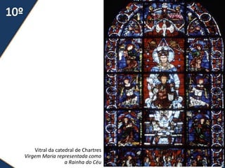 Vitral da catedral de Chartres
Virgem Maria representada como
                  a Rainha do Céu
 