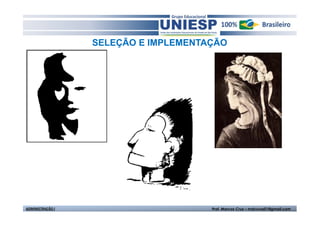 SELEÇÃO E IMPLEMENTAÇÃO




ADMINISTRAÇÃO I                       Prof. Marcos Cruz – mdccruz01@gmail.com
 