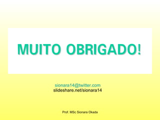 [email_address] slideshare.net/sionara14 Prof. MSc Sionara Okada 