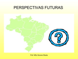 PERSPECTIVAS FUTURAS   Prof. MSc Sionara Okada 