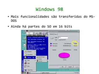 Windows 98
●   Mais funcionalidades são transferidas do MS-
    DOS
●   Ainda há partes do SO em 16 bits
 