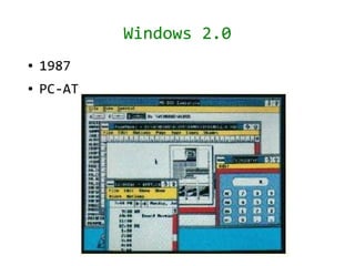 Windows 2.0
●   1987
●   PC-AT
 