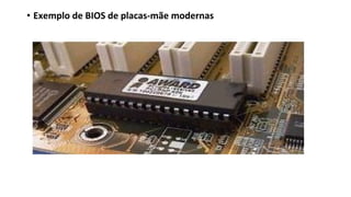 • Exemplo de BIOS de placas-mãe modernas
 