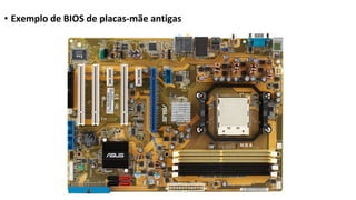 • Exemplo de BIOS de placas-mãe antigas
 