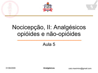 Nocicepção, II: Analgésicos opióides e não-opióides Aula 5 