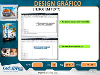 Aula: Pág: Data:10 10 a 17 17.01.15Turma:
Instrutor: Elielso Dias
EFEITOS EM TEXTO
 