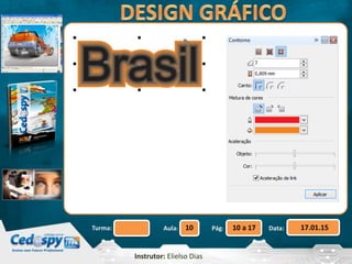 Aula: Pág: Data:10 10 a 17 17.01.15Turma:
Instrutor: Elielso Dias
 
