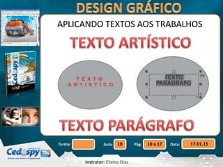 Aula: Pág: Data:10 10 a 17 17.01.15Turma:
Instrutor: Elielso Dias
APLICANDO TEXTOS AOS TRABALHOS
 