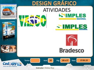 Aula: Pág: Data:10 10 a 17 17.01.15Turma:
Instrutor: Elielso Dias
ATIVIDADES
 