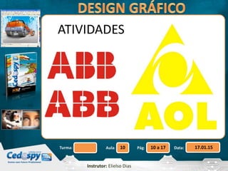 Aula: Pág: Data:10 10 a 17 17.01.15Turma:
Instrutor: Elielso Dias
ATIVIDADES
 