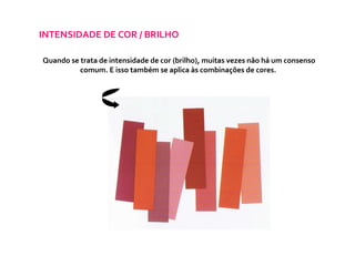 INTENSIDADE DE COR / BRILHO Quando se trata de intensidade de cor (brilho), muitas vezes não há um consenso comum. E isso também se aplica às combinações de cores.  