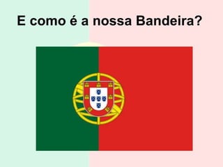 E como é a nossa Bandeira?   