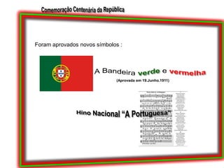 Foram aprovados novos símbolos :A Bandeira verde e vermelha(Aprovada em 19.Junho.1911)Hino Nacional “A Portuguesa”